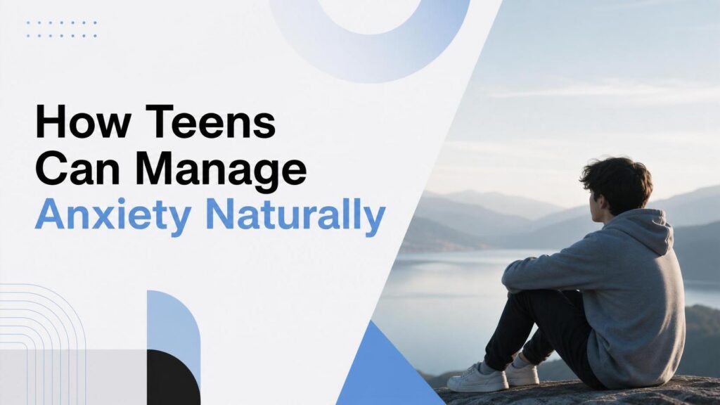 how to manage anxiety for teens